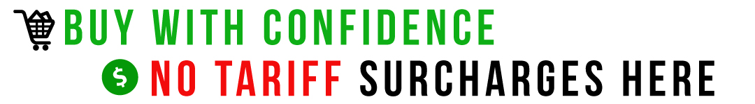 Buy with Confidence - NO TARIFF Surcharges here